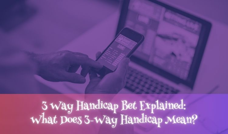 3 Way Handicap Bet Explained: What Does 3-Way Handicap Mean?