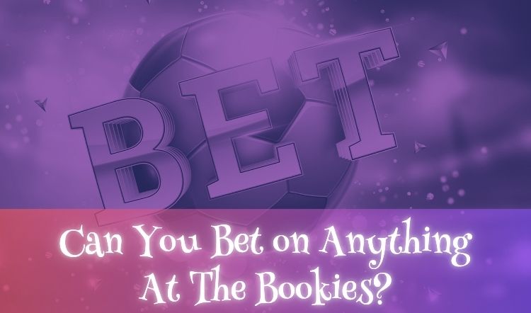 Can You Bet on Anything At The Bookies?