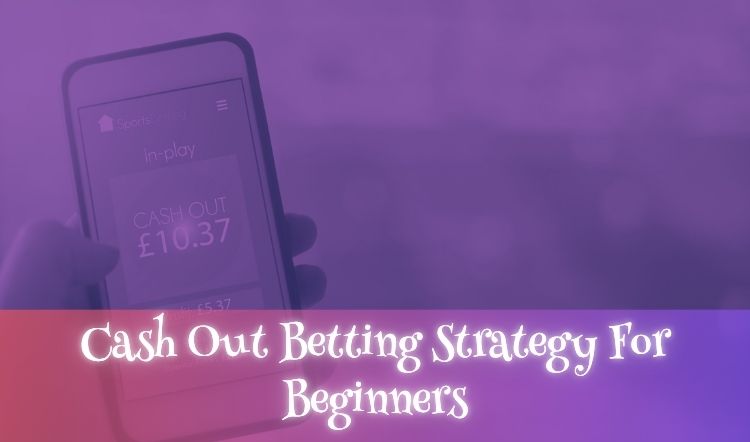 Cash Out Betting Strategy For Beginners