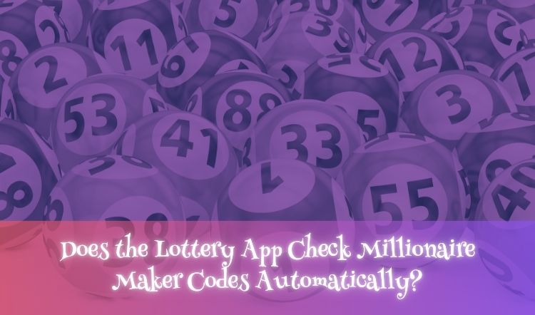 Does the Lottery App Check Millionaire Maker Codes Automatically?