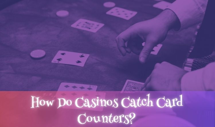 How Do Casinos Catch Card Counters?