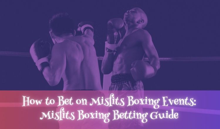 How to Bet on Misfits Boxing Events: Misfits Boxing Betting Guide