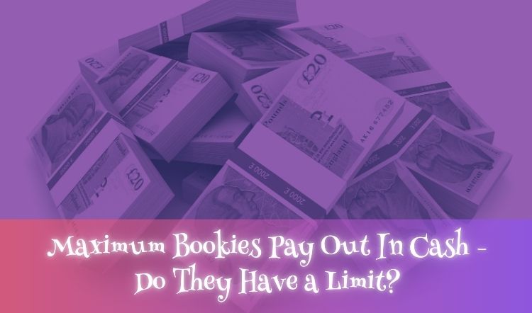 Maximum Bookies Pay Out In Cash - Do They Have a Limit?