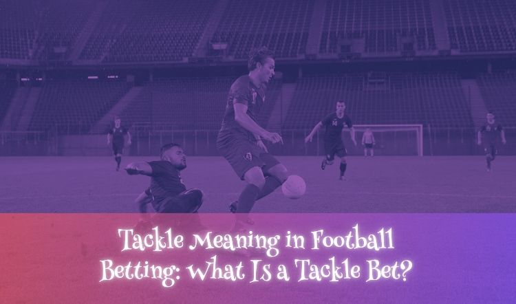 Tackle Meaning in Football Betting: What Is a Tackle Bet?