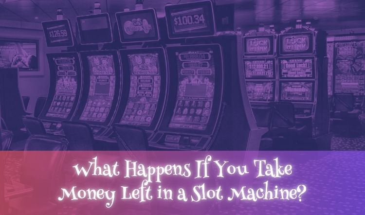 What Happens If You Take Money Left in a Slot Machine?