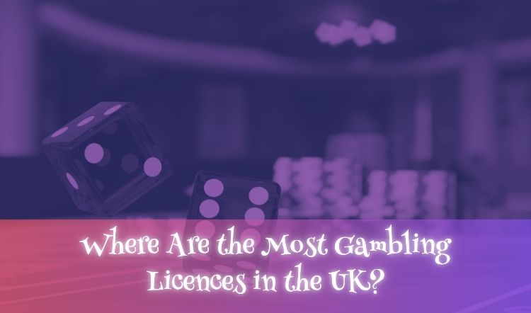 Where Are the Most Gambling Licences in the UK?