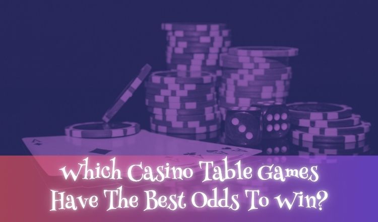 Which Casino Table Games Have The Best Odds To Win?