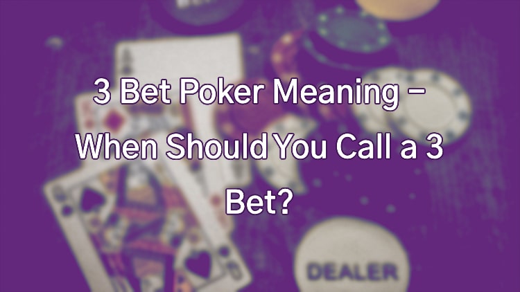 3 Bet Poker Meaning - When Should You Call a 3 Bet?