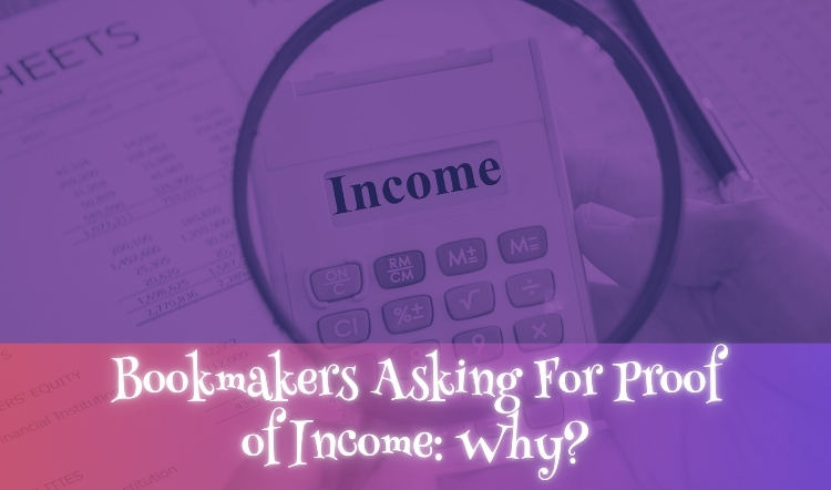 Bookmakers Asking For Proof of Income: Why?