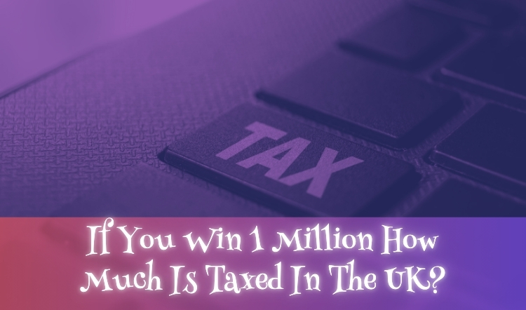 If You Win 1 Million How Much Is Taxed In The UK?