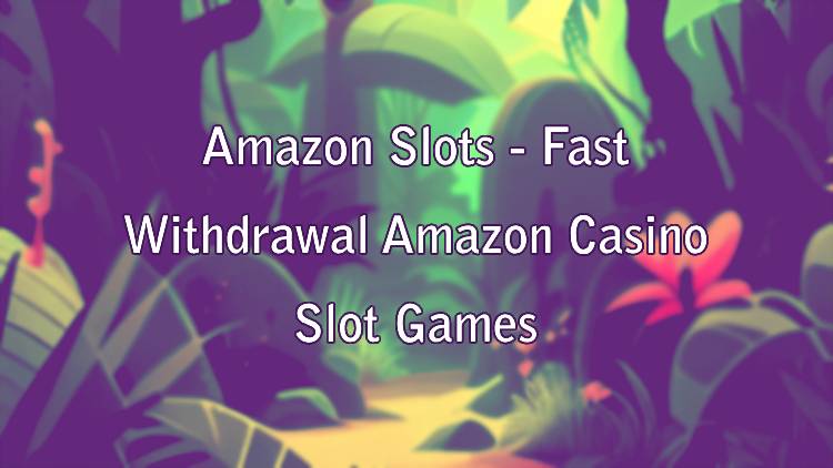 Amazon Slots - Fast Withdrawal Amazon Casino Slot Games