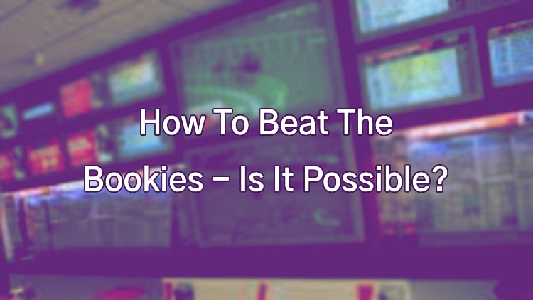 How To Beat The Bookies - Is It Possible?