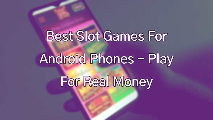 Best Slot Games For Android Phones - Play For Real Money