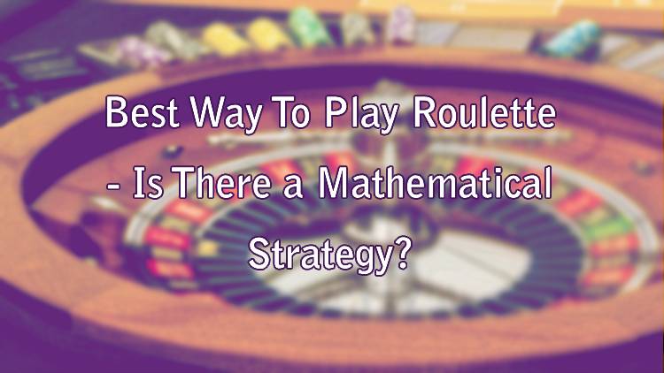 Best Way To Play Roulette - Is There a Mathematical Strategy?