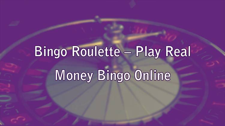 Bingo Roulette – Play Real Money Bingo Online
