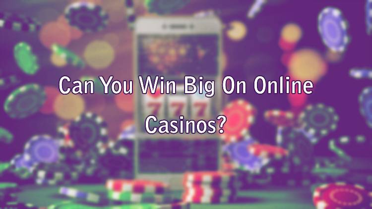 Can You Win Big On Online Casinos?