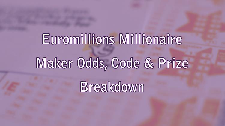 Euromillions Millionaire Maker Odds, Code & Prize Breakdown
