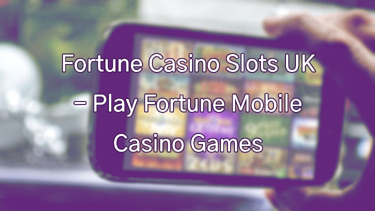 Fortune Casino Slots UK - Play Fortune Mobile Casino Games