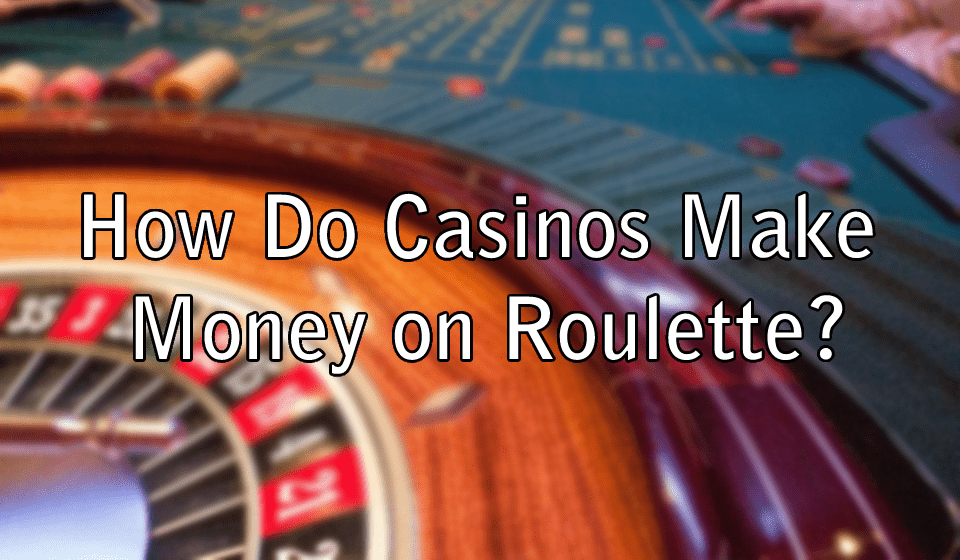  How Do Casinos Make Money On Roulette 