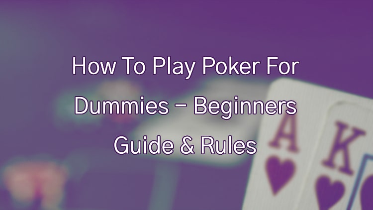 How To Play Poker For Dummies - Beginners Guide & Rules