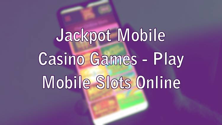 Jackpot Mobile Casino Games - Play Mobile Slots Online