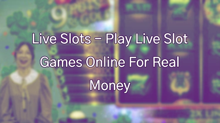 Live Slots - Play Live Slot Games Online For Real Money