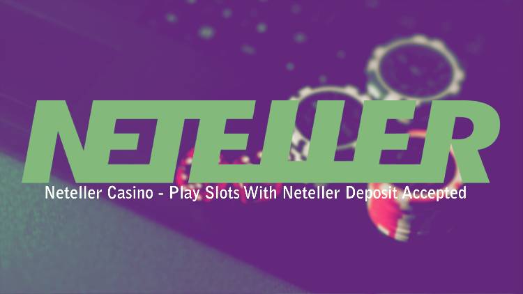Neteller Casino - Play Slots With Neteller Deposit Accepted