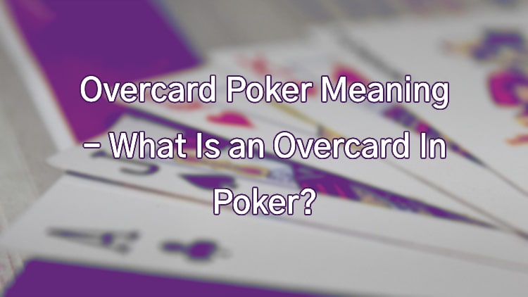 Overcard Poker Meaning - What Is an Overcard In Poker?