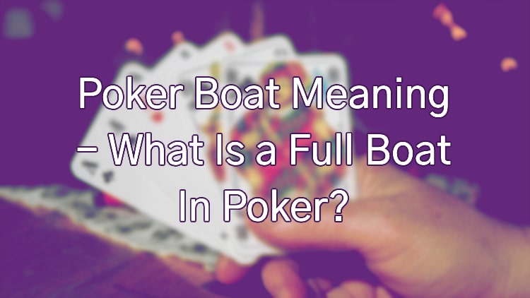 Poker Boat Meaning - What Is a Full Boat In Poker?