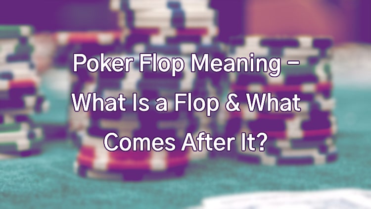 Poker Flop Meaning - What Is a Flop & What Comes After It?