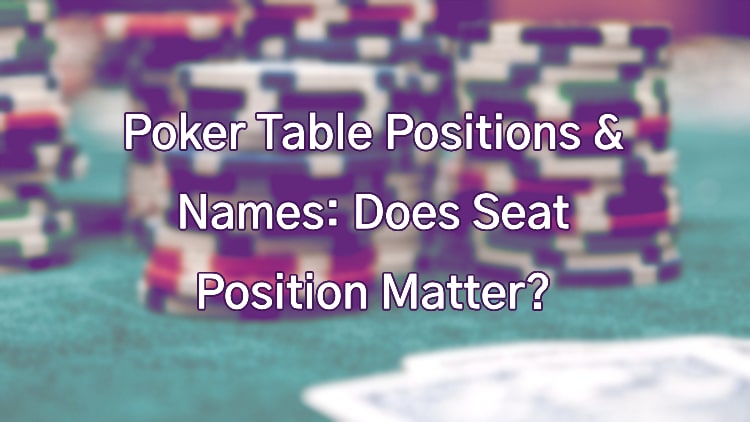 Poker Table Positions & Names: Does Seat Position Matter?