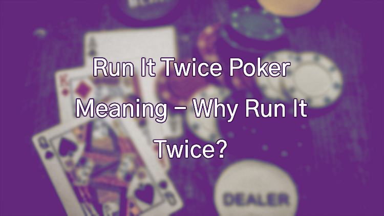Run It Twice Poker Meaning - Why Run It Twice?