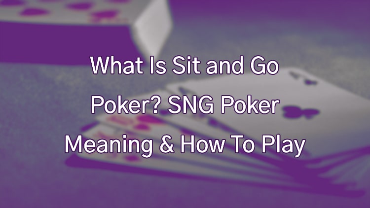 What Is Sit and Go Poker? SNG Poker Meaning & How To Play