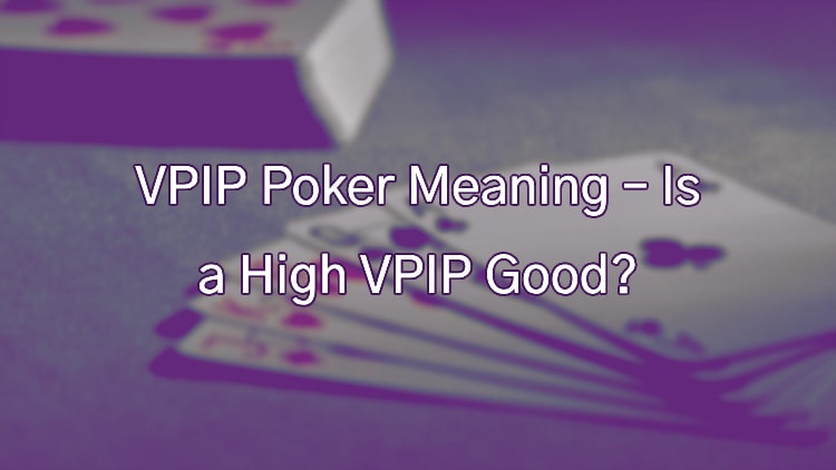 VPIP Poker Meaning – Is a High VPIP Good?
