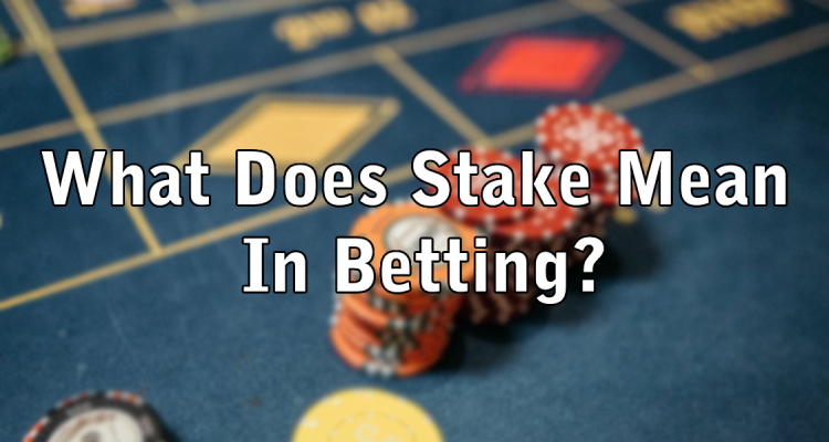 What Does Stake Mean In Betting 