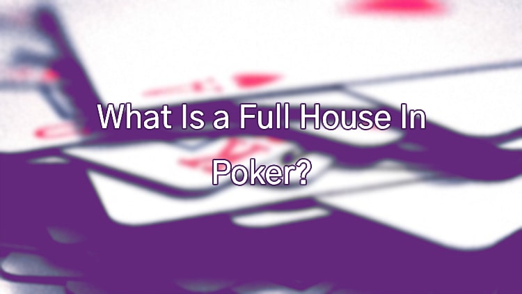 What Is a Full House In Poker?