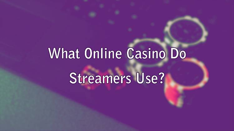 What Online Casino Do Streamers Use?