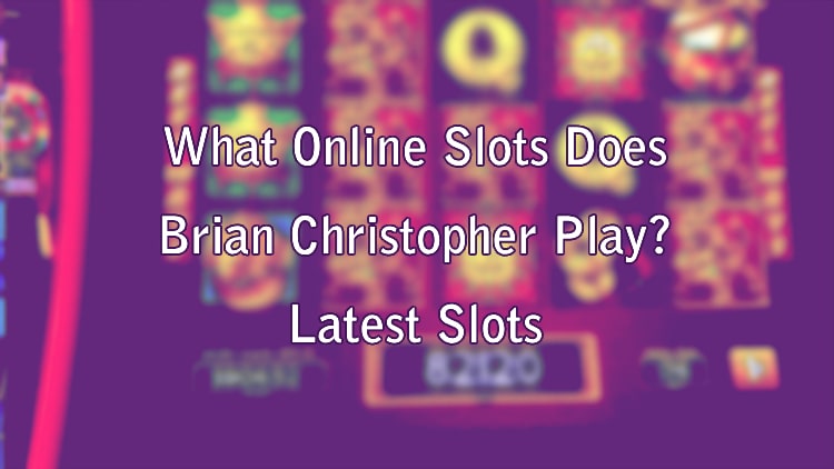 What Online Slots Does Brian Christopher Play? Latest Slots