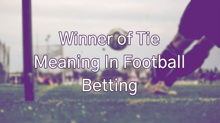 Winner of Tie Meaning In Football Betting